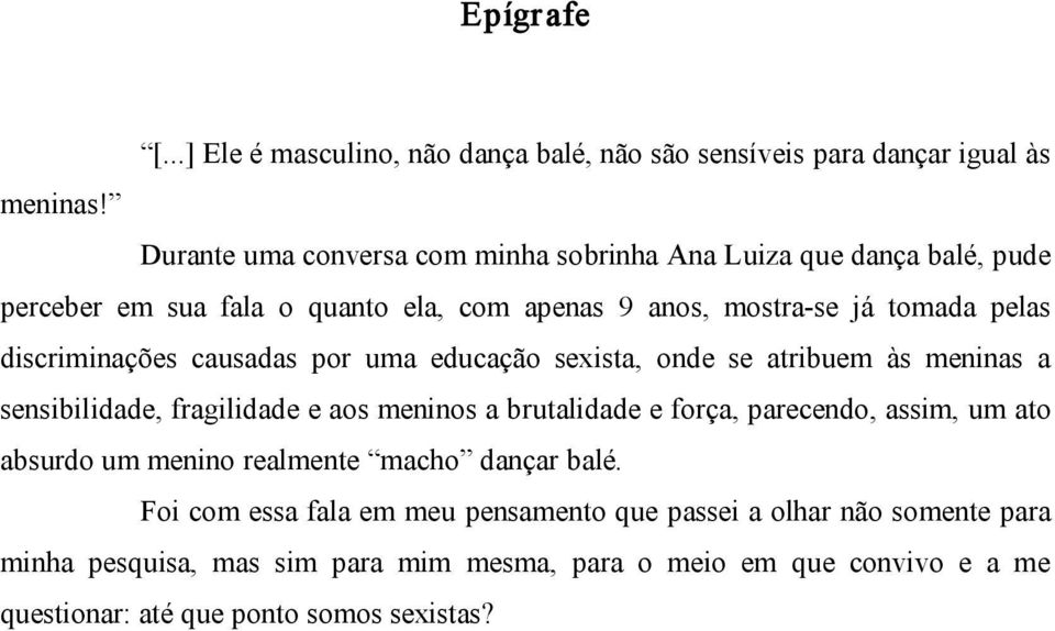 discriminações causadas por uma educação sexista, onde se atribuem às meninas a sensibilidade, fragilidade e aos meninos a brutalidade e força, parecendo, assim,