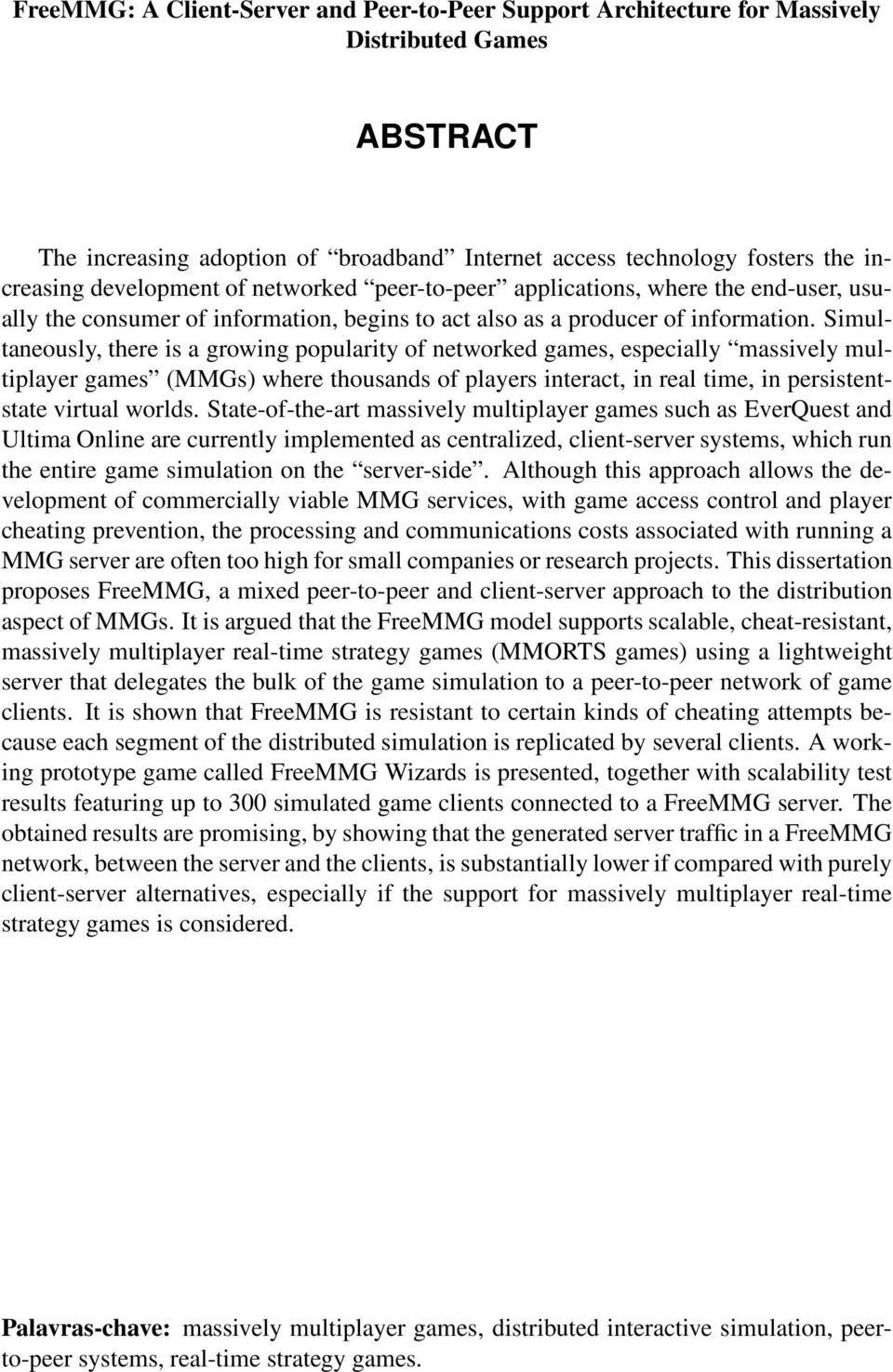 Simultaneously, there is a growing popularity of networked games, especially massively multiplayer games (MMGs) where thousands of players interact, in real time, in persistentstate virtual worlds.