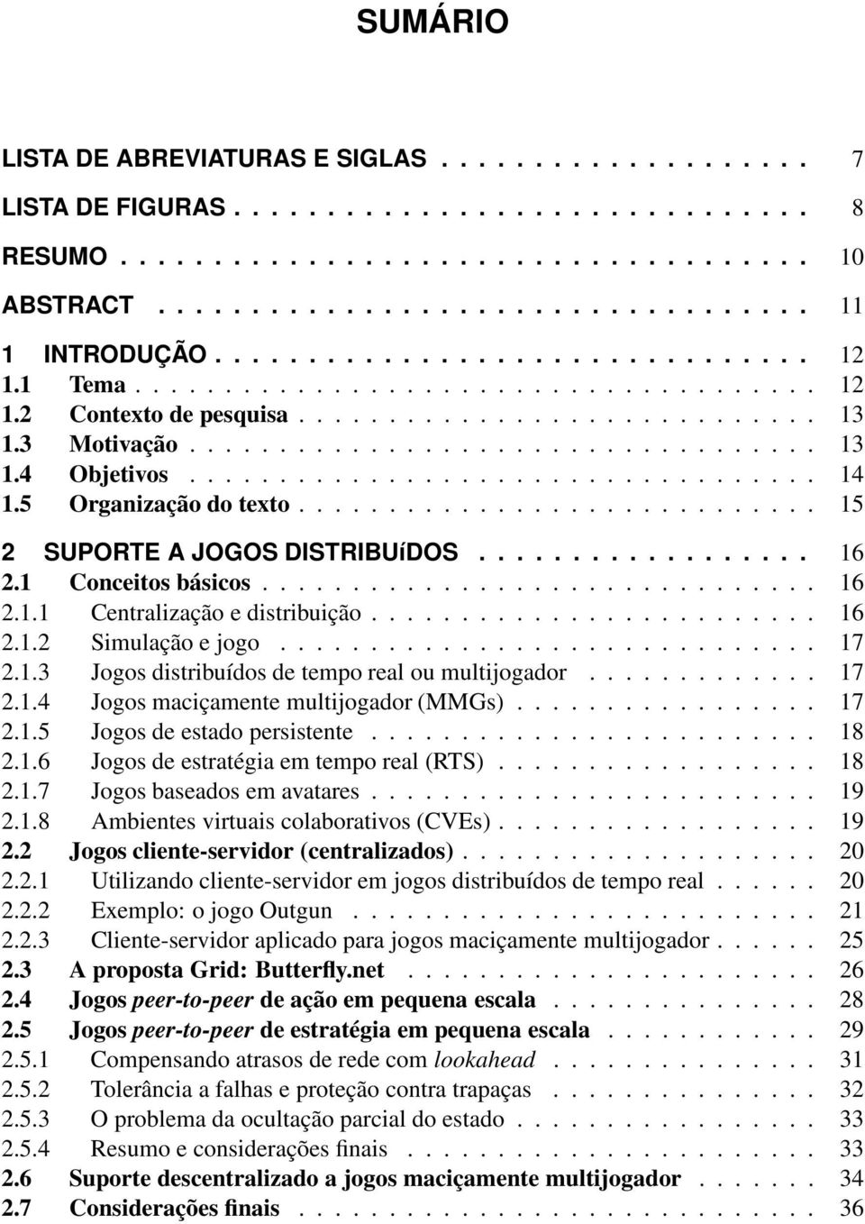 .................................. 14 1.5 Organização do texto............................. 15 2 SUPORTE A JOGOS DISTRIBUíDOS.................. 16 2.1 Conceitos básicos............................... 16 2.1.1 Centralização e distribuição.