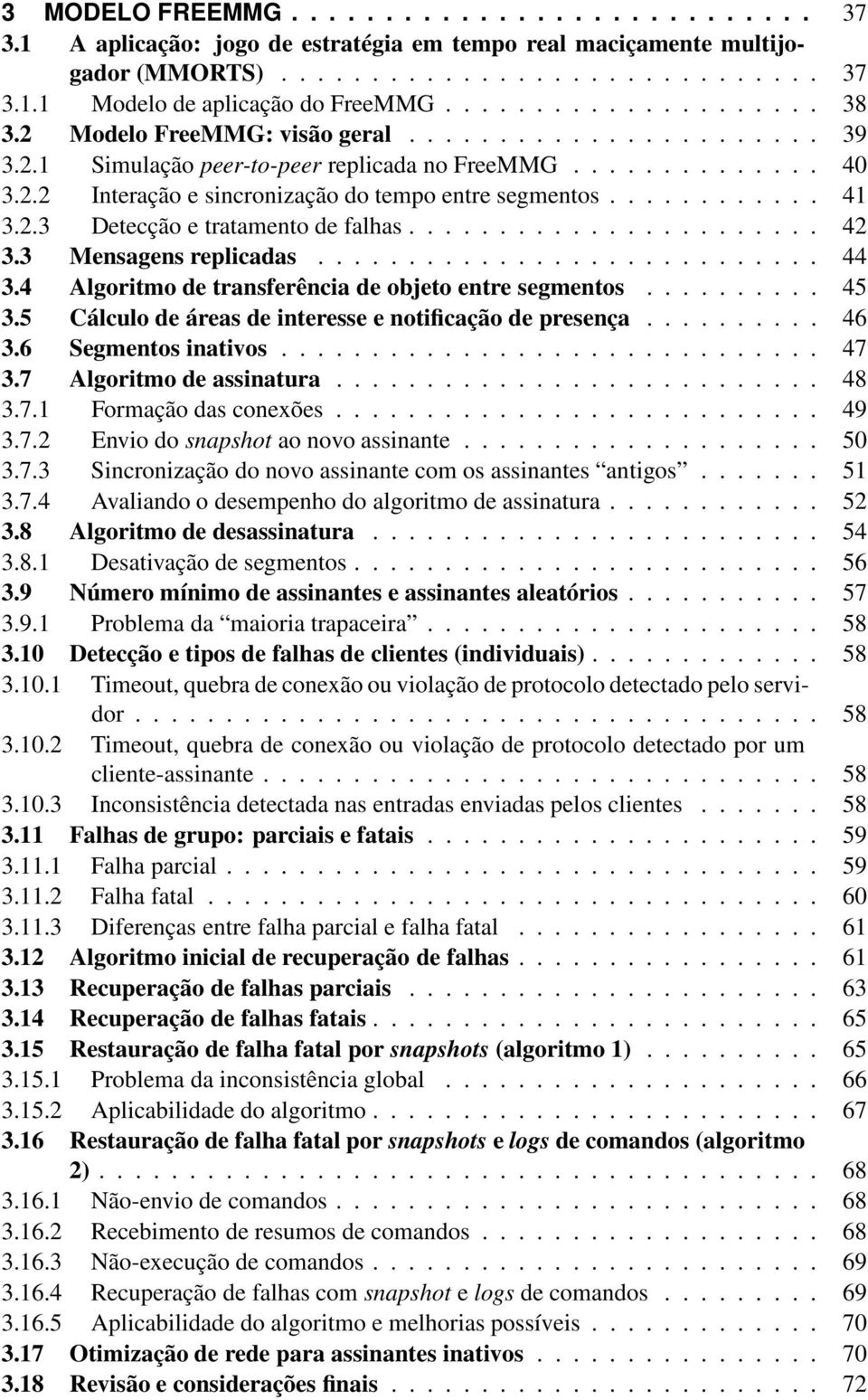 ........... 41 3.2.3 Detecção e tratamento de falhas....................... 42 3.3 Mensagens replicadas............................ 44 3.4 Algoritmo de transferência de objeto entre segmentos.......... 45 3.