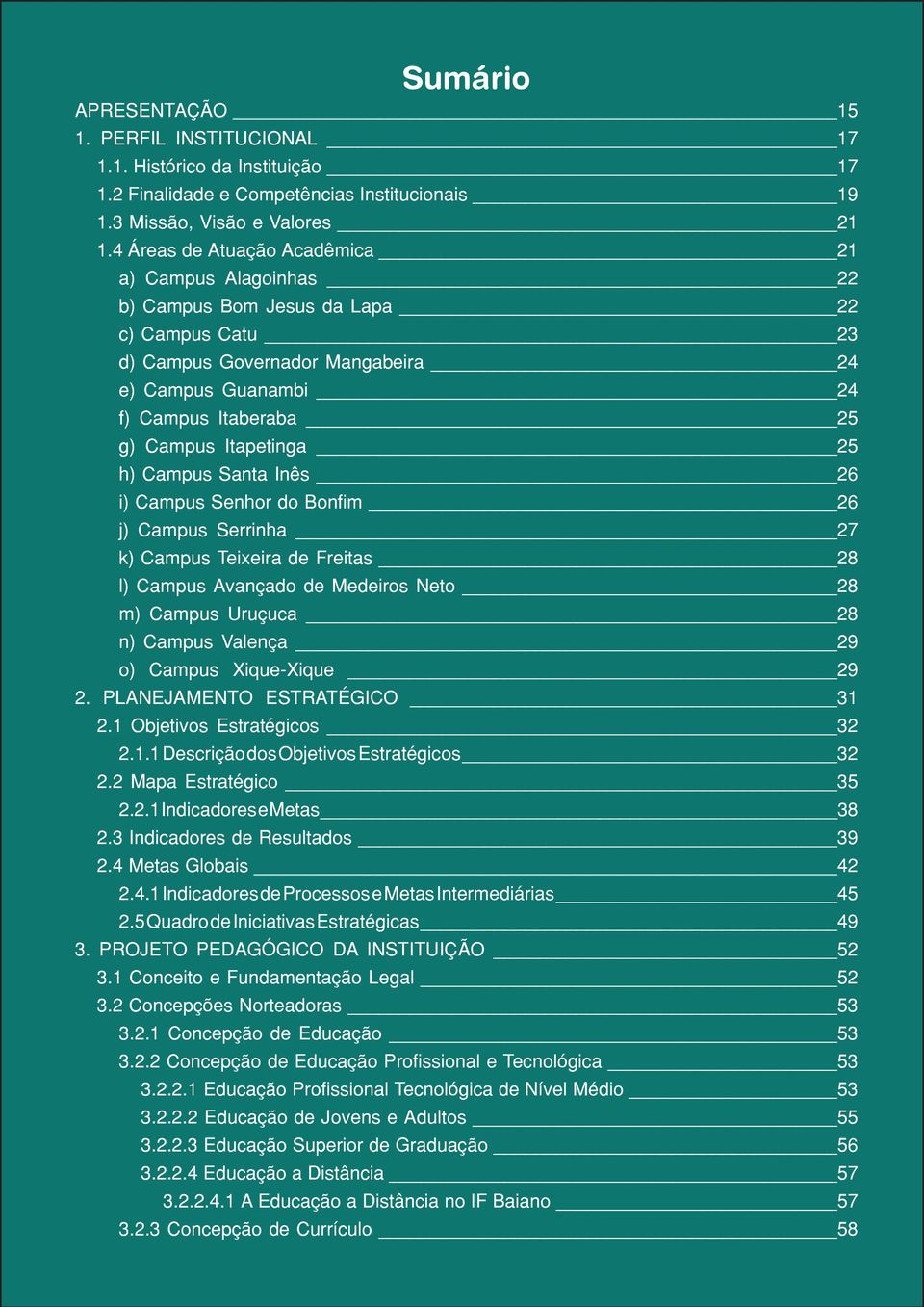 Itapetinga 25 h) Campus Santa Inês 26 i) Campus Senhor do Bonfim 26 j) Campus Serrinha 27 k) Campus Teixeira de Freitas 28 l) Campus Avançado de Medeiros Neto 28 m) Campus Uruçuca 28 n) Campus