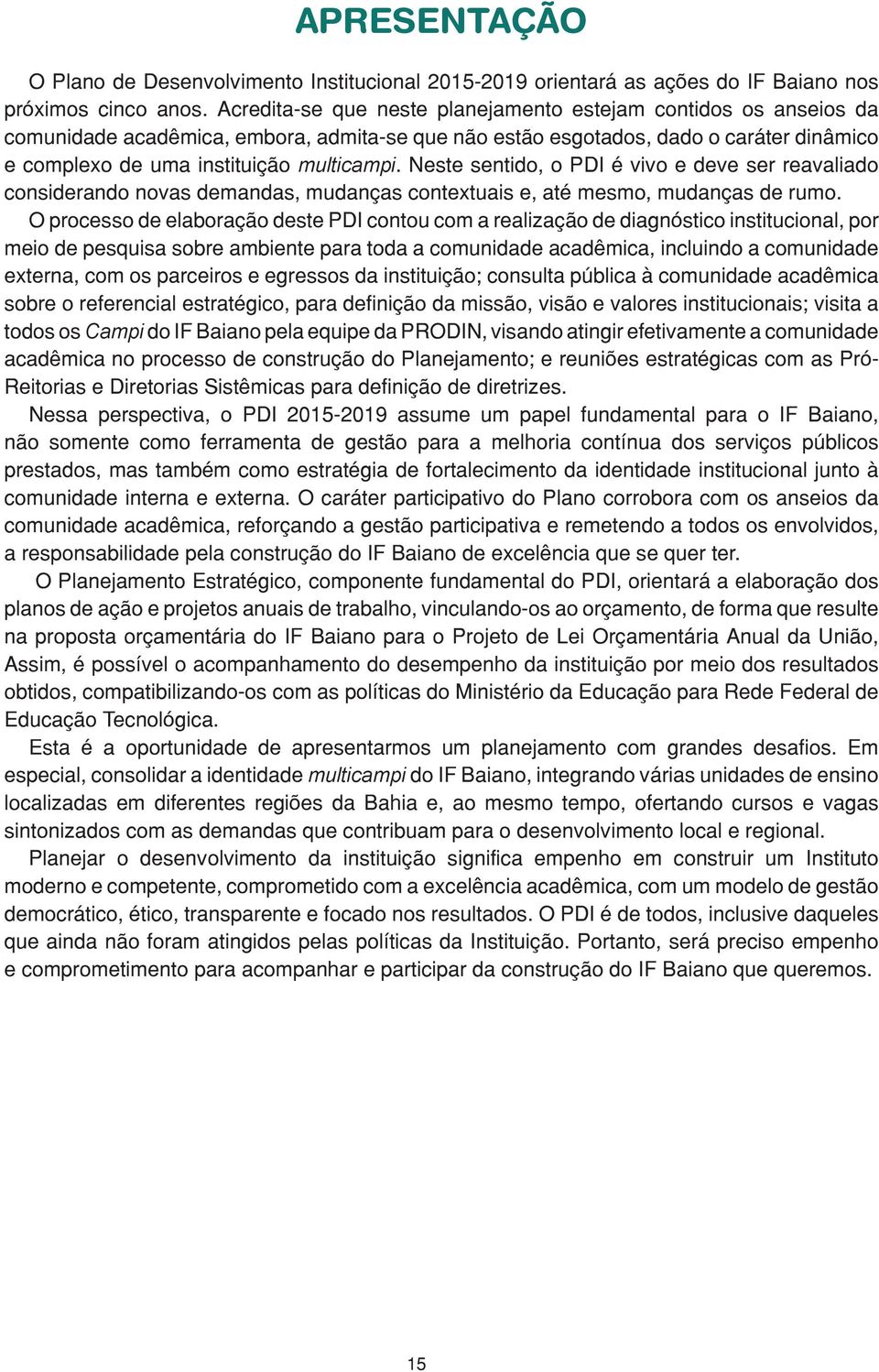 Neste sentido, o PDI é vivo e deve ser reavaliado considerando novas demandas, mudanças contextuais e, até mesmo, mudanças de rumo.