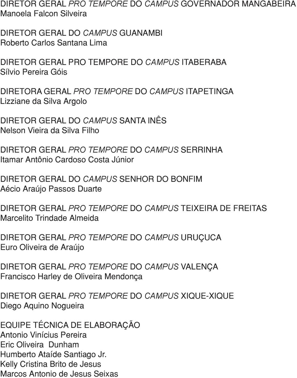 Itamar Antônio Cardoso Costa Júnior DIRETOR GERAL DO CAMPUS SENHOR DO BONFIM Aécio Araújo Passos Duarte DIRETOR GERAL PRO TEMPORE DO CAMPUS TEIXEIRA DE FREITAS Marcelito Trindade Almeida DIRETOR