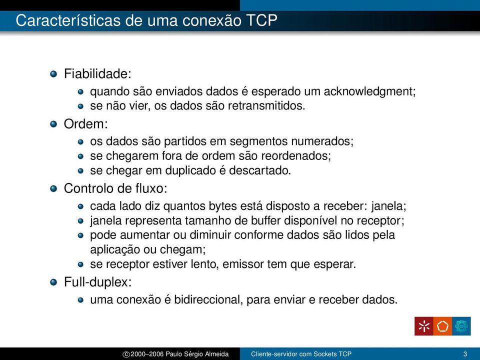 Controlo de fluxo: cada lado diz quantos bytes está disposto a receber: janela; janela representa tamanho de buffer disponível no receptor; pode aumentar ou diminuir