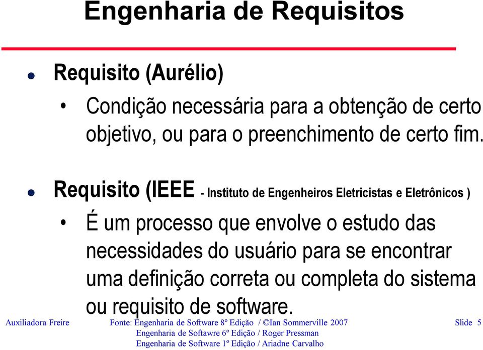 Requisito (IEEE - Instituto de Engenheiros Eletricistas e Eletrônicos ) É um processo que envolve o estudo das