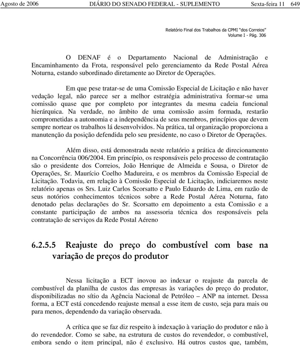 Em que pese tratar-se de uma Comissão Especial de Licitação e não haver vedação legal, não parece ser a melhor estratégia administrativa formar-se uma comissão quase que por completo por integrantes