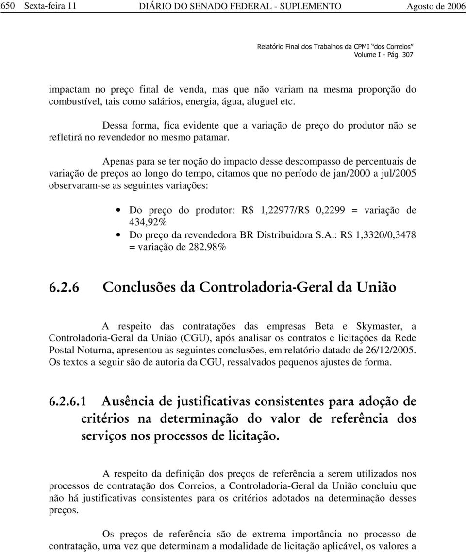 Apenas para se ter noção do impacto desse descompasso de percentuais de variação de preços ao longo do tempo, citamos que no período de jan/2000 a jul/2005 observaram-se as seguintes variações: Do