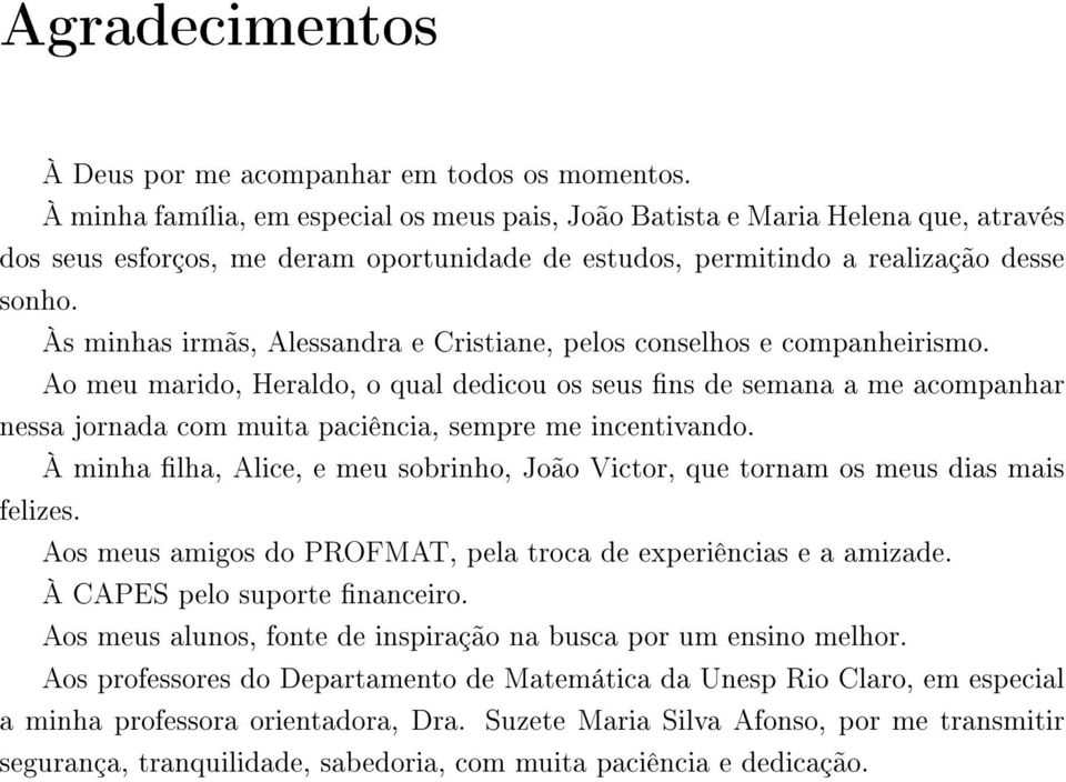 Às minhas irmãs, Alessandra e Cristiane, pelos conselhos e companheirismo.