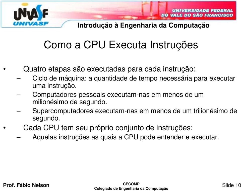 Computadores pessoais executam-nas em menos de um milionésimo de segundo.