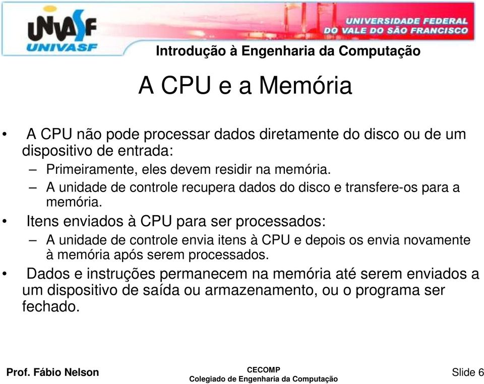 Itens enviados à CPU para ser processados: A unidade de controle envia itens à CPU e depois os envia novamente à memória após