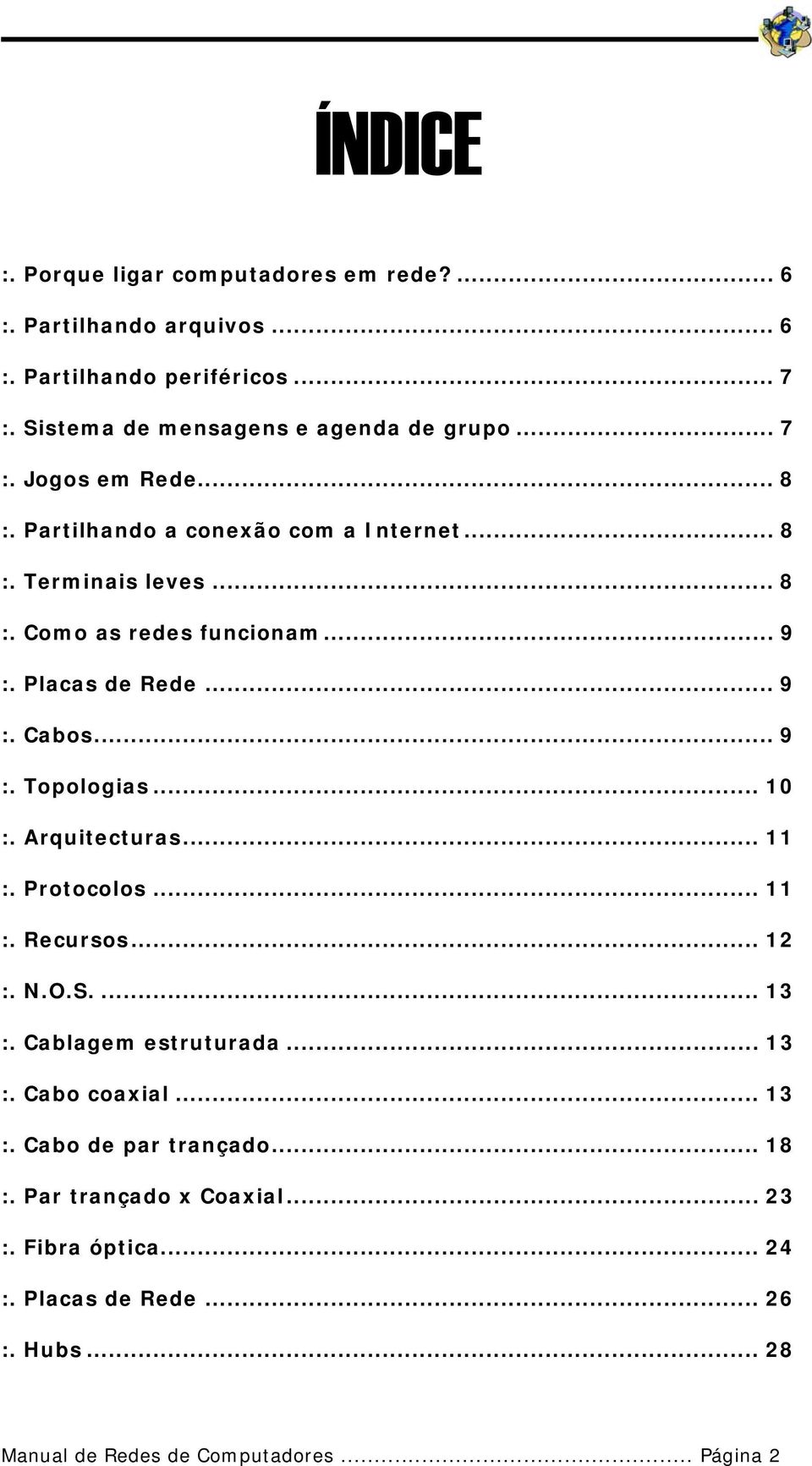 .. 10 :. Arquitecturas... 11 :. Protocolos... 11 :. Recursos... 12 :. N.O.S.... 13 :. Cablagem estruturada... 13 :. Cabo coaxial... 13 :. Cabo de par trançado.