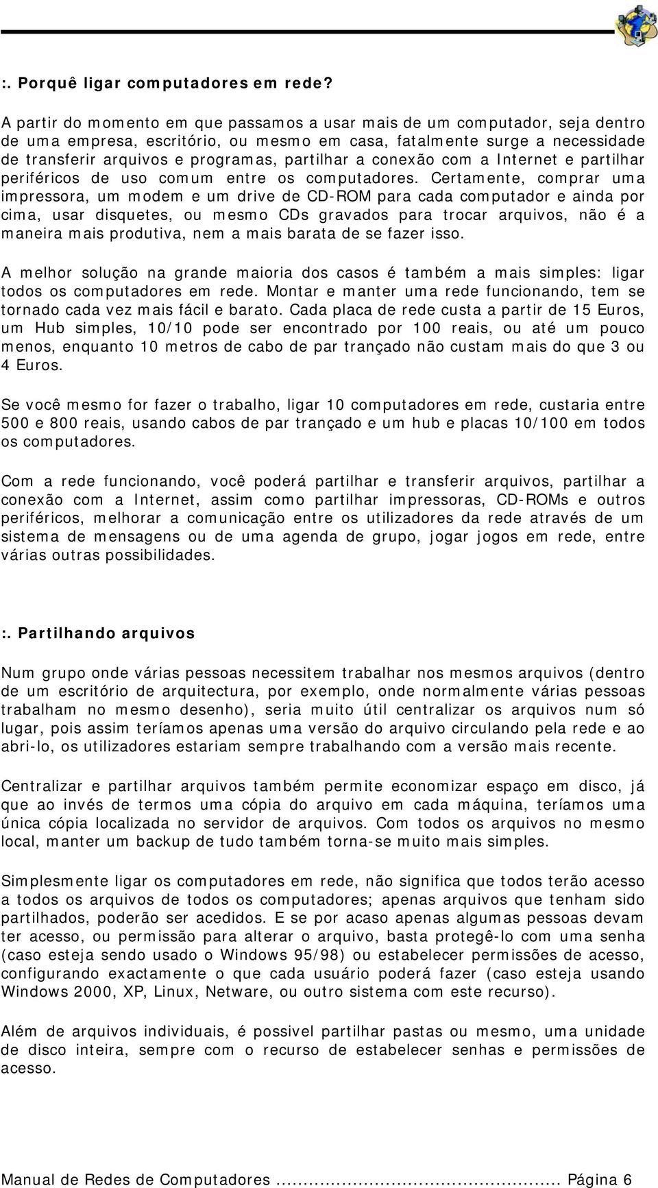 partilhar a conexão com a Internet e partilhar periféricos de uso comum entre os computadores.