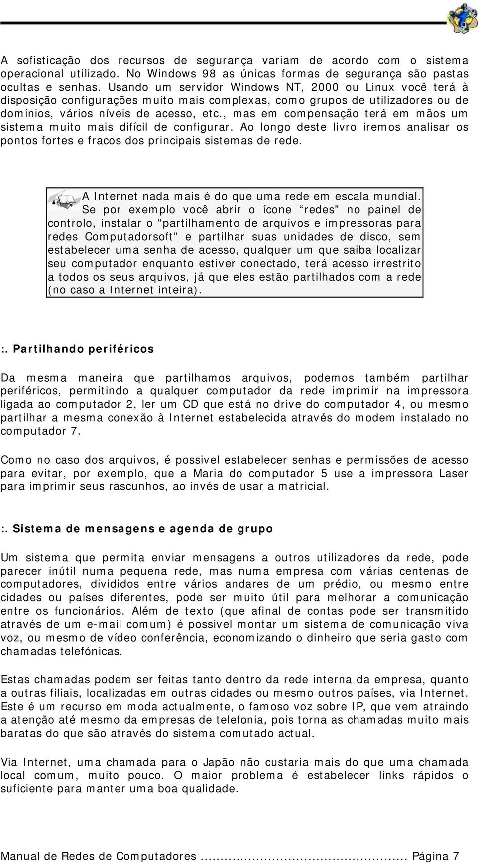 , mas em compensação terá em mãos um sistema muito mais difícil de configurar. Ao longo deste livro iremos analisar os pontos fortes e fracos dos principais sistemas de rede.