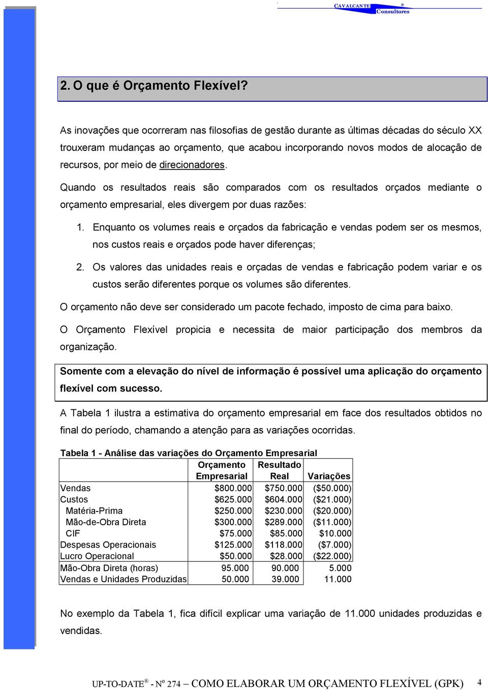 direcionadores. Quando os resultados reais são comparados com os resultados orçados mediante o orçamento empresarial, eles divergem por duas razões: 1.