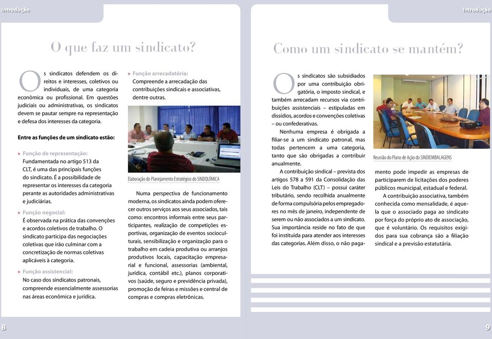 Entre as funções de um sindicato estão: Função de representação: Fundamentada no artigo 513 da CLT, é uma das principais funções do sindicato.