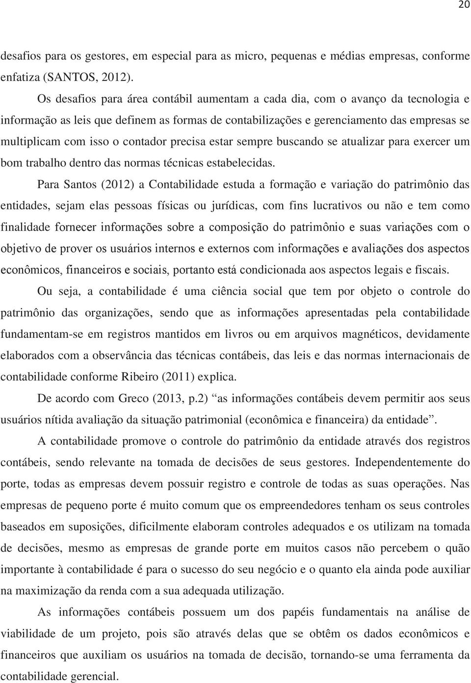 contador precisa estar sempre buscando se atualizar para exercer um bom trabalho dentro das normas técnicas estabelecidas.