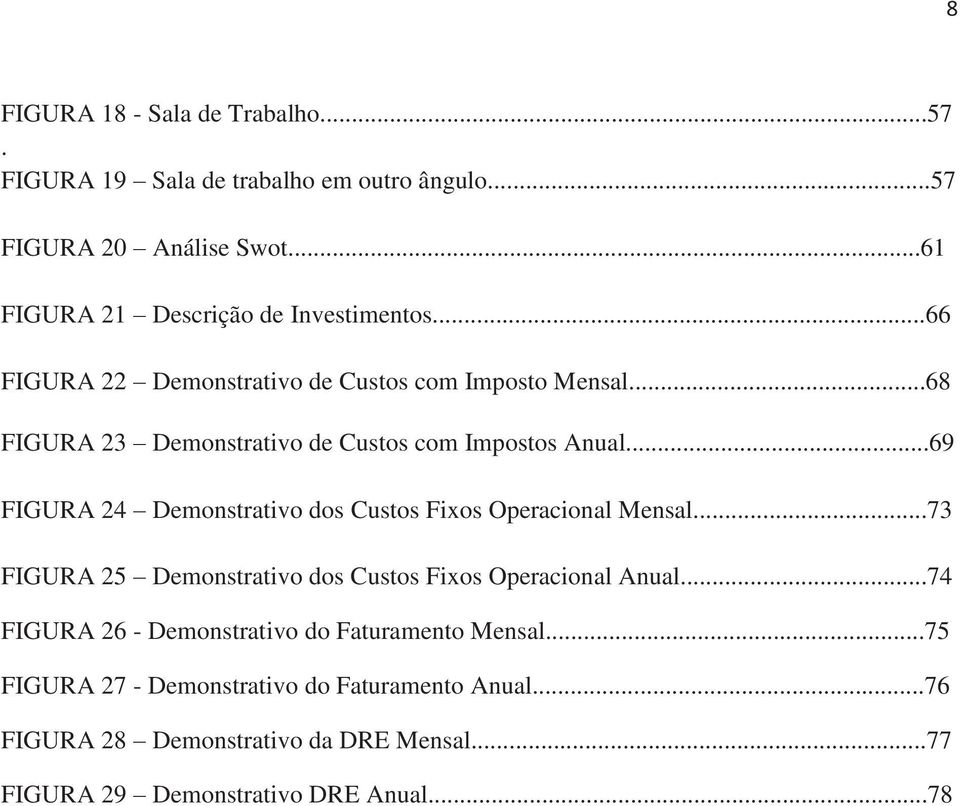 ..68 FIGURA 23 Demonstrativo de Custos com Impostos Anual...69 FIGURA 24 Demonstrativo dos Custos Fixos Operacional Mensal.