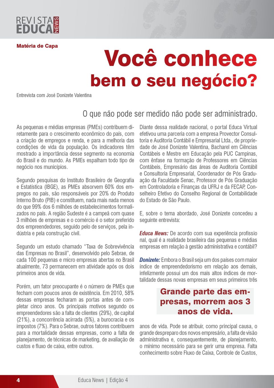 Os indicadores têm mostrado a importância desse segmento na economia do Brasil e do mundo. As PMEs espalham todo tipo de negócio nos municípios.