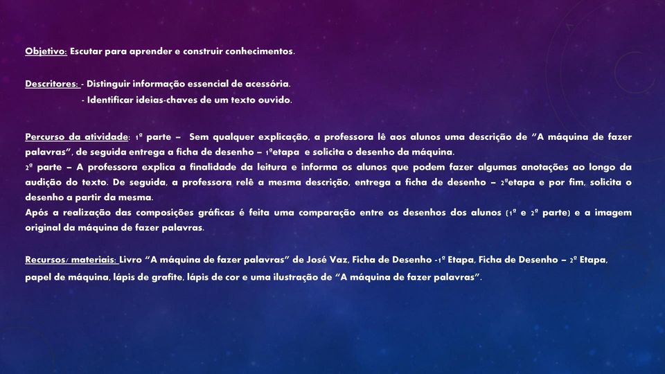 máquina. 2ª parte A professora explica a finalidade da leitura e informa os alunos que podem fazer algumas anotações ao longo da audição do texto.