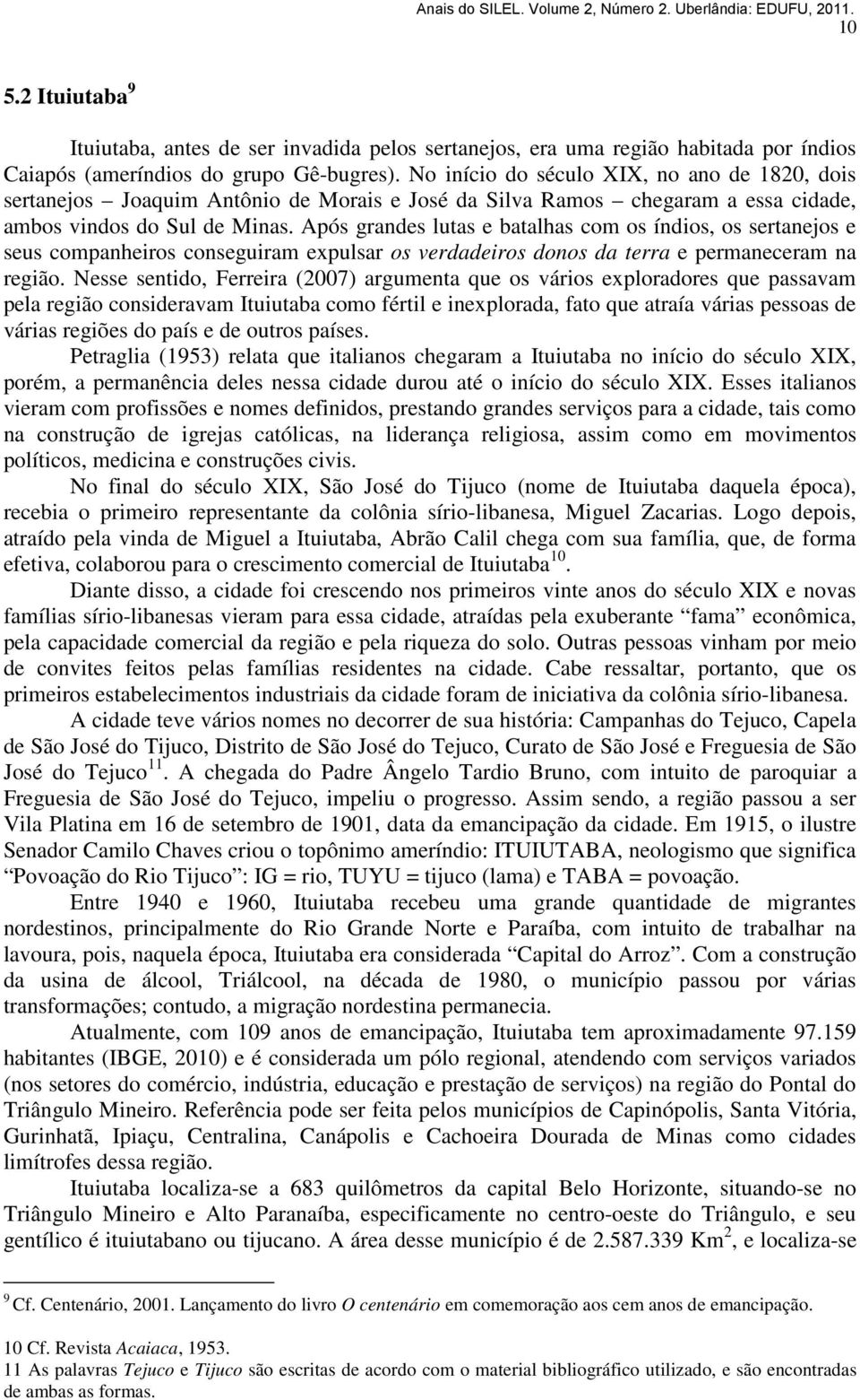 Após grandes lutas e batalhas com os índios, os sertanejos e seus companheiros conseguiram expulsar os verdadeiros donos da terra e permaneceram na região.