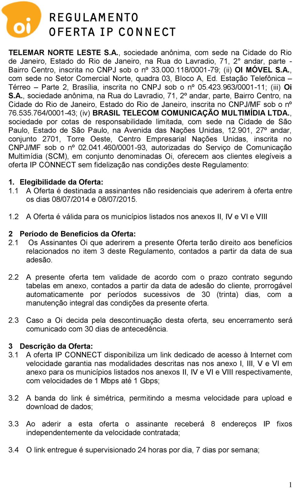 535.764/0001-43; (iv) BRASIL TELECOM COMUNICAÇÃO MULTIMÍDIA LTDA.