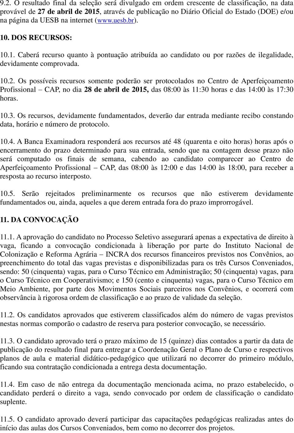 Os possíveis recursos somente poderão ser protocolados no Centro de Aperfeiçoamento Profissional CAP, no dia 28 de abril de 2015, das 08:00 às 11:30