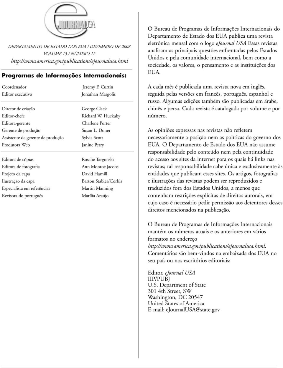 revistas analisam as principais questões enfrentadas pelos Estados Unidos e pela comunidade internacional, bem como a sociedade, os valores, o pensamento e as instituições dos EUA.