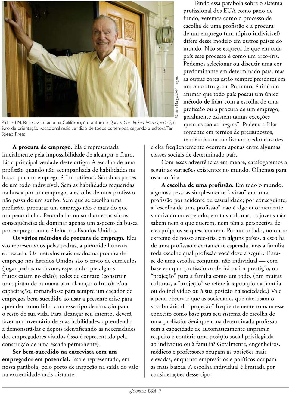 Eis a principal verdade deste artigo: A escolha de uma profissão quando não acompanhada de habilidades na busca por um emprego é infrutífera. São duas partes de um todo indivisível.