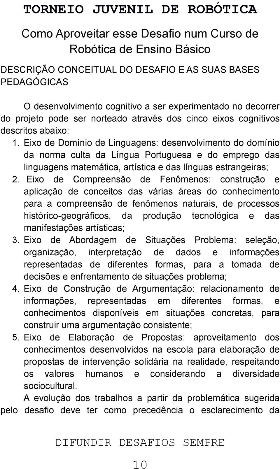 Eixo de Domínio de Linguagens: desenvolvimento do domínio da norma culta da Língua Portuguesa e do emprego das linguagens matemática, artística e das línguas estrangeiras; 2.