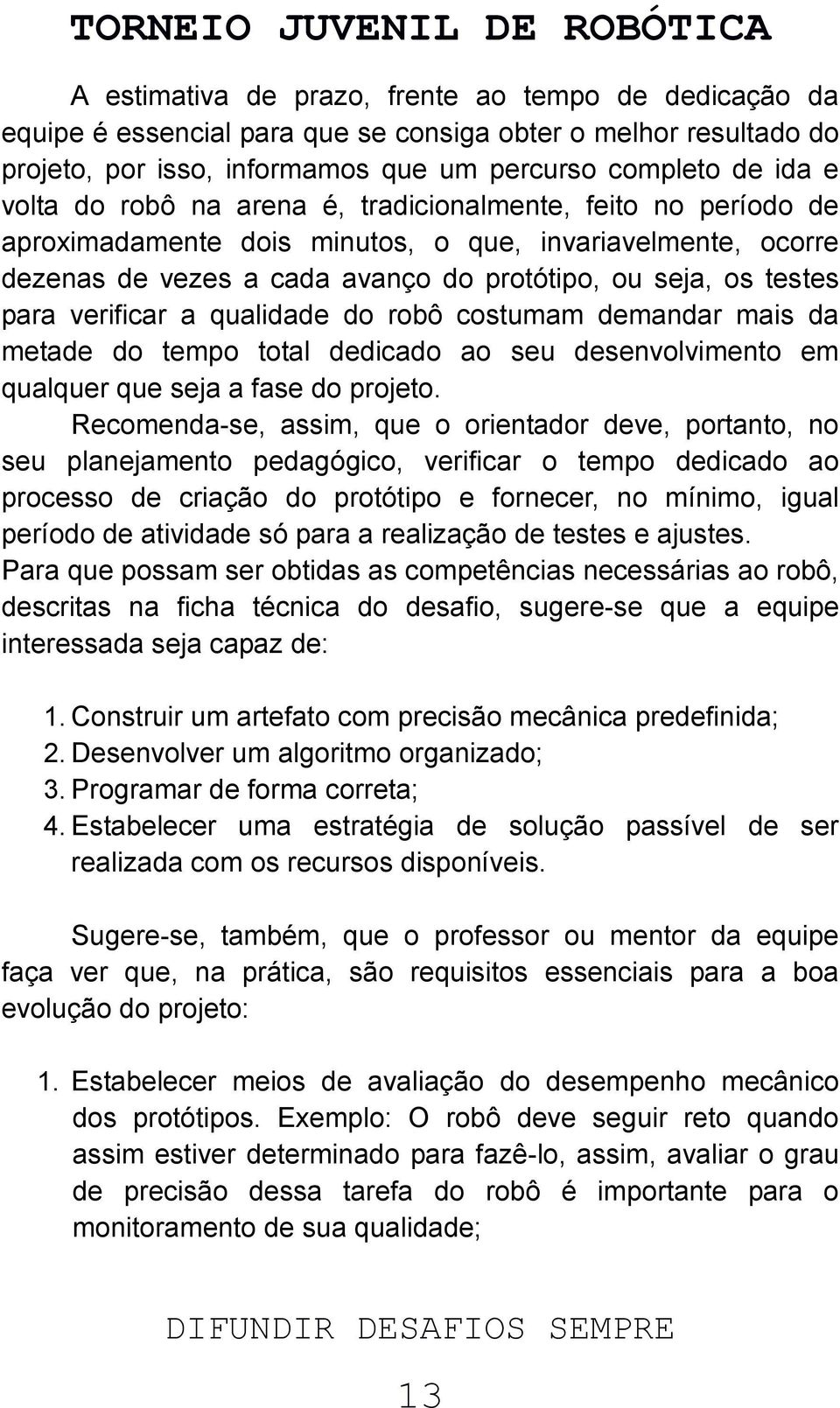 qualidade do robô costumam demandar mais da metade do tempo total dedicado ao seu desenvolvimento em qualquer que seja a fase do projeto.