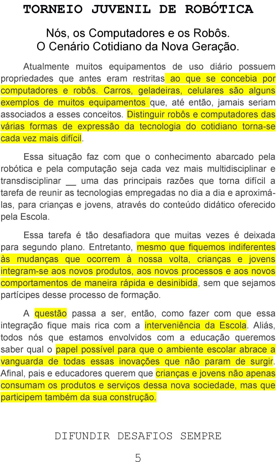 Carros, geladeiras, celulares são alguns exemplos de muitos equipamentos que, até então, jamais seriam associados a esses conceitos.