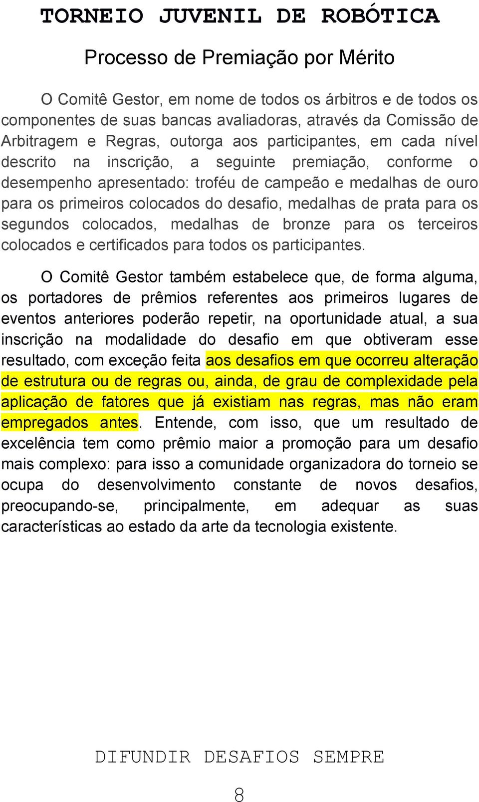 prata para os segundos colocados, medalhas de bronze para os terceiros colocados e certificados para todos os participantes.