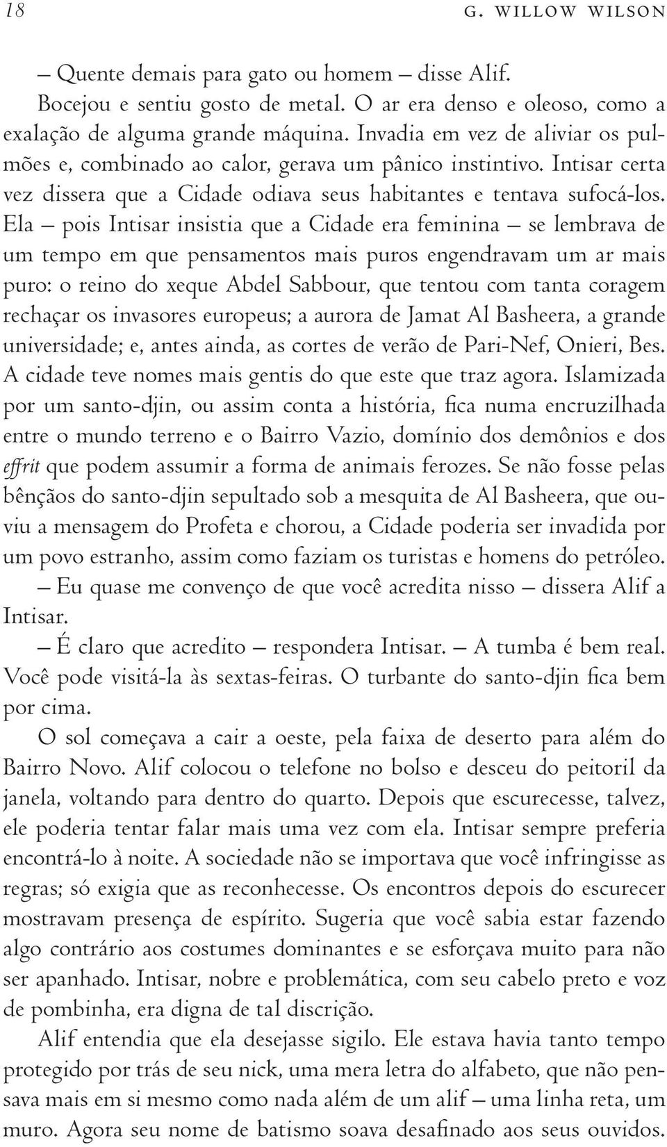 Ela pois Intisar insistia que a Cidade era feminina se lembrava de um tempo em que pensamentos mais puros engendravam um ar mais puro: o reino do xeque Abdel Sabbour, que tentou com tanta coragem