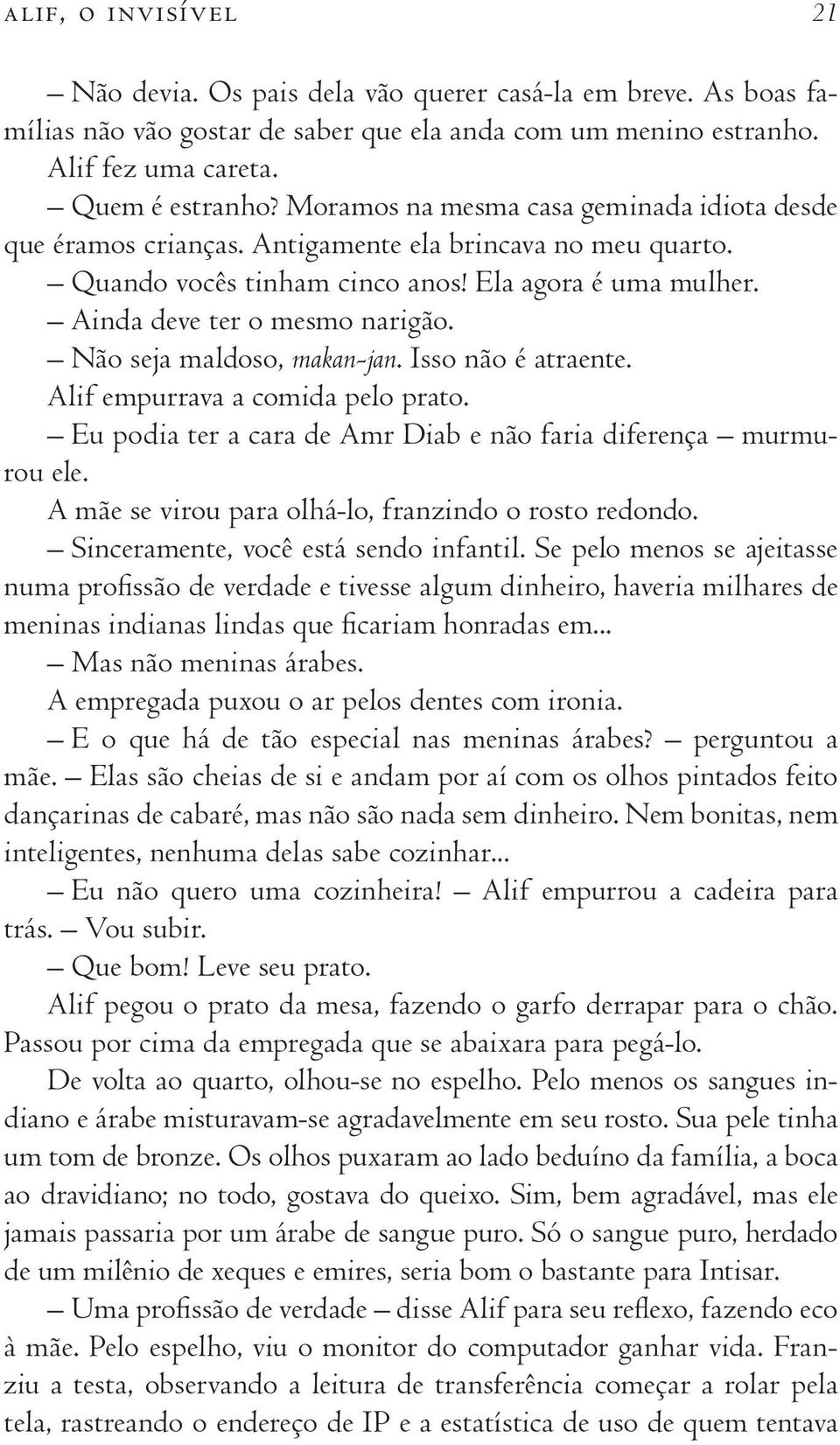 Não seja maldoso, makan-jan. Isso não é atraente. Alif empurrava a comida pelo prato. Eu podia ter a cara de Amr Diab e não faria diferença murmurou ele.