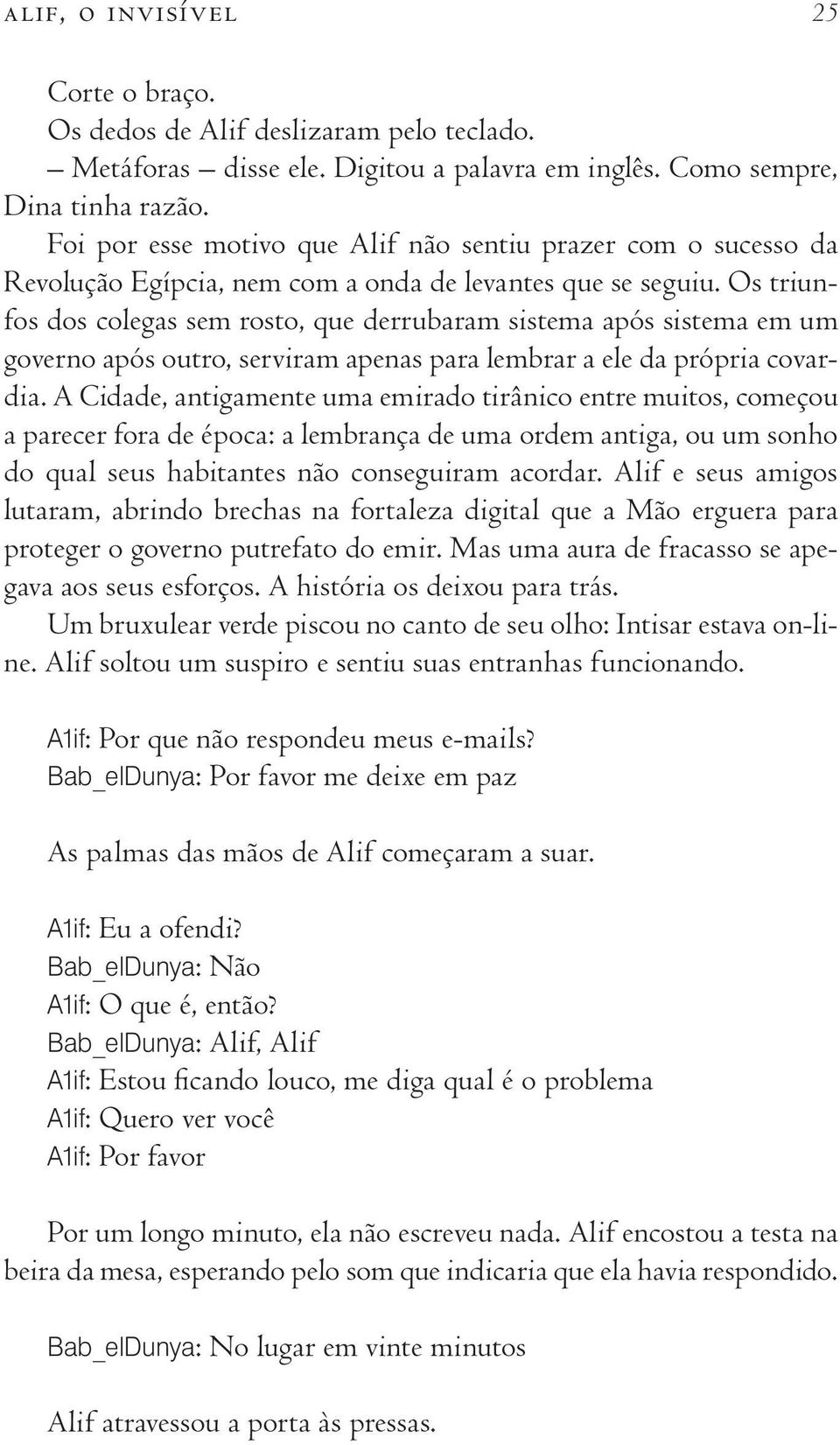 Os triunfos dos colegas sem rosto, que derrubaram sistema após sistema em um governo após outro, serviram apenas para lembrar a ele da própria covardia.