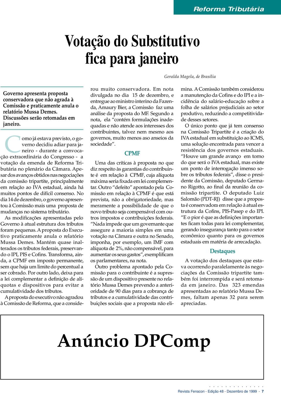 Como já estava previsto, o governo decidiu adiar para janeiro - durante a convocação extraordinária do Congresso - a votação da emenda de Reforma Tributária no plenário da Câmara.