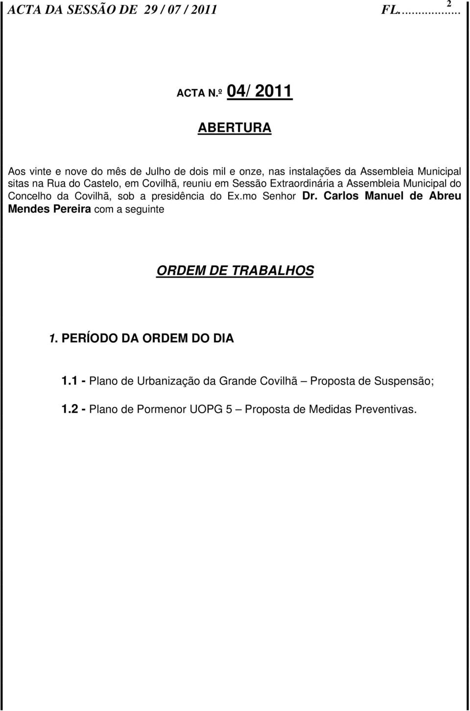 Castelo, em Covilhã, reuniu em Sessão Extraordinária a Assembleia Municipal do Concelho da Covilhã, sob a presidência do Ex.