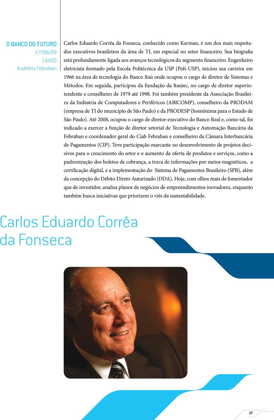 Engenheiro eletricista formado pela Escola Politécnica da USP (Poli-USP), iniciou sua carreira em 1966 na área de tecnologia do Banco Itaú onde ocupou o cargo de diretor de Sistemas e Métodos.