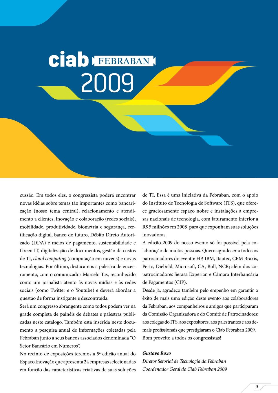 sociais), mobilidade, produtividade, biometria e segurança, certificação digital, banco do futuro, Débito Direto Autorizado (DDA) e meios de pagamento, sustentabilidade e Green IT, digitalização de