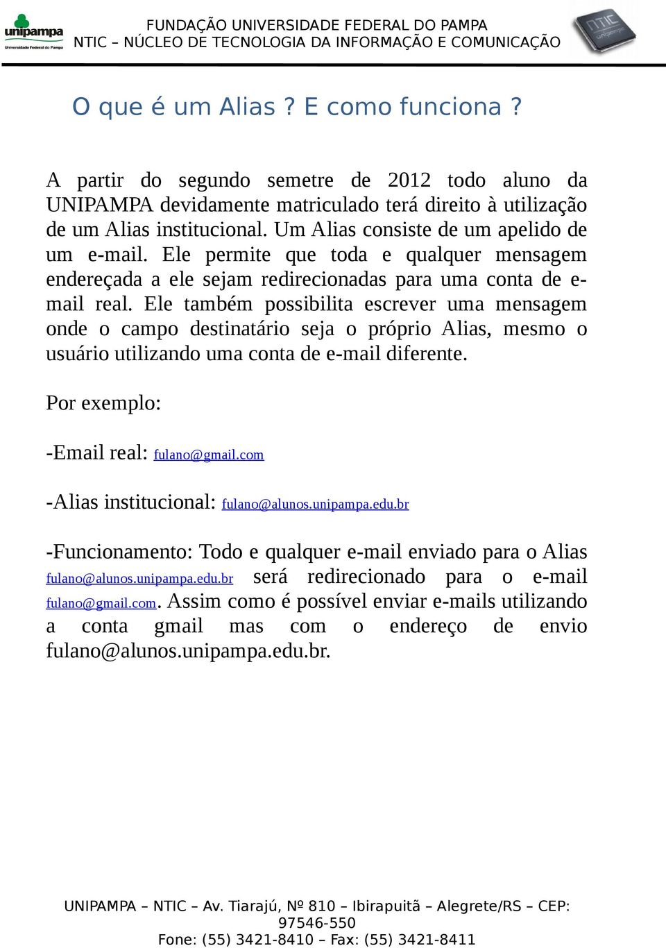 Ele também possibilita escrever uma mensagem onde o campo destinatário seja o próprio Alias, mesmo o usuário utilizando uma conta de e-mail diferente. Por exemplo: -Email real: fulano@gmail.