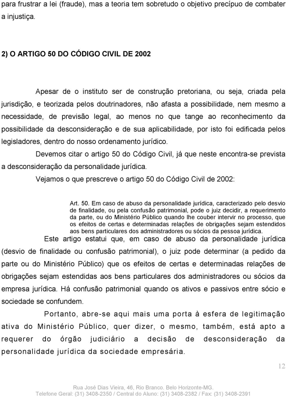 necessidade, de previsão legal, ao menos no que tange ao reconhecimento da possibilidade da desconsideração e de sua aplicabilidade, por isto foi edificada pelos legisladores, dentro do nosso