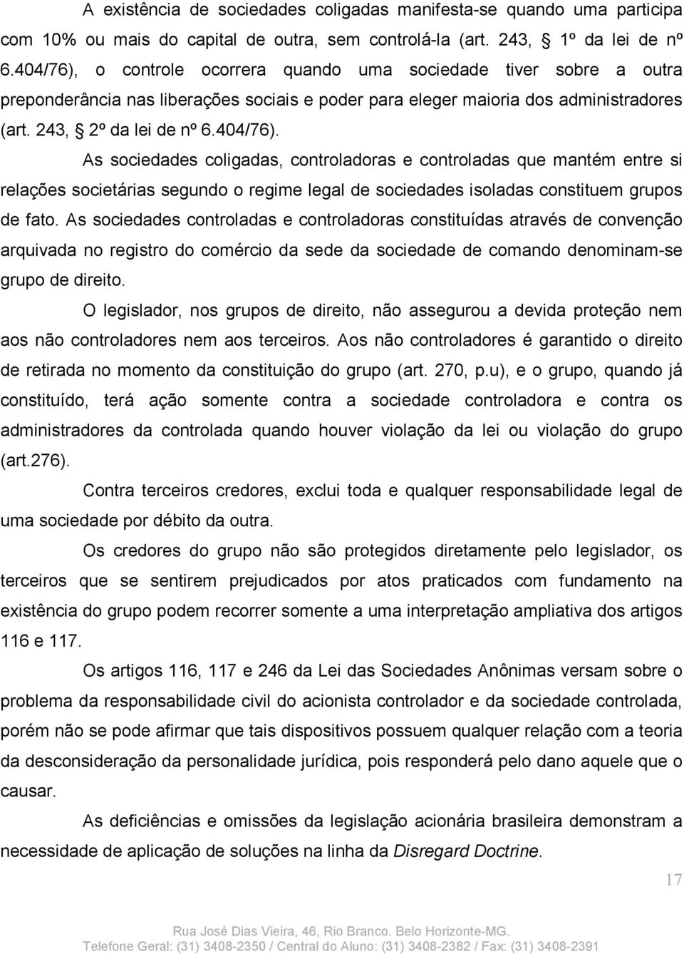 As sociedades controladas e controladoras constituídas através de convenção arquivada no registro do comércio da sede da sociedade de comando denominam-se grupo de direito.