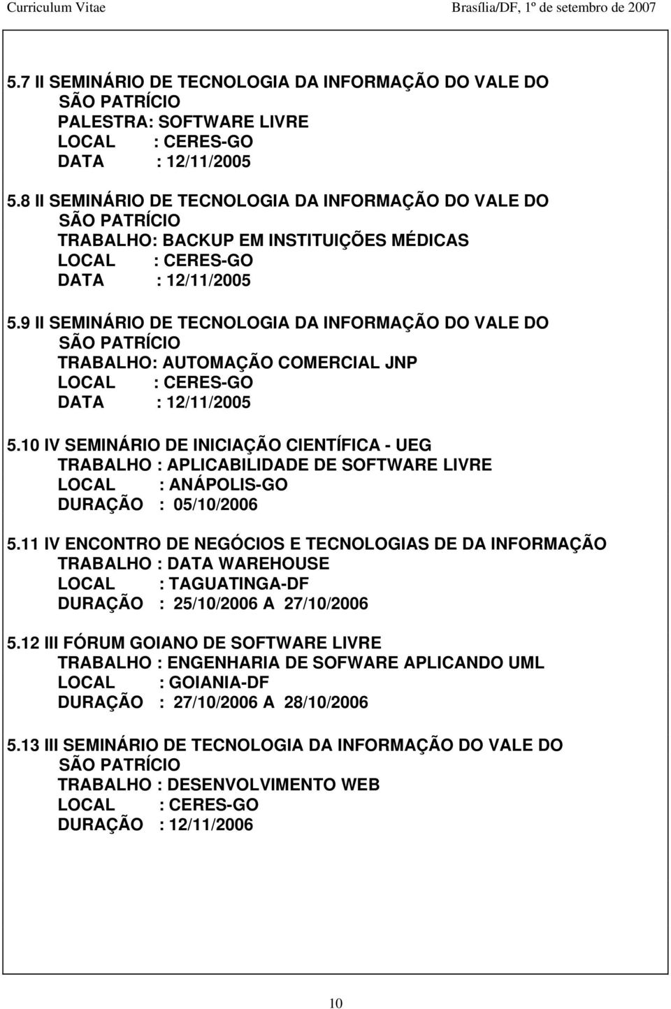 9 II SEMINÁRIO DE TECNOLOGIA DA INFORMAÇÃO DO VALE DO SÃO PATRÍCIO TRABALHO: AUTOMAÇÃO COMERCIAL JNP LOCAL : CERES-GO DATA : 12/11/2005 5.