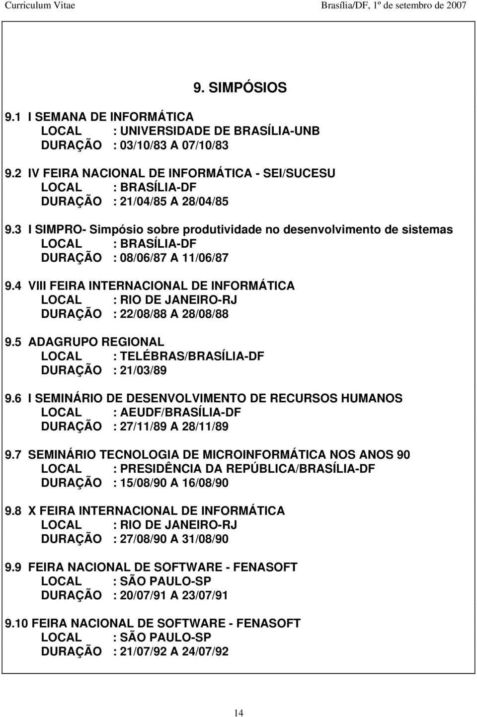 3 I SIMPRO- Simpósio sobre produtividade no desenvolvimento de sistemas LOCAL : BRASÍLIA-DF DURAÇÃO : 08/06/87 A 11/06/87 9.