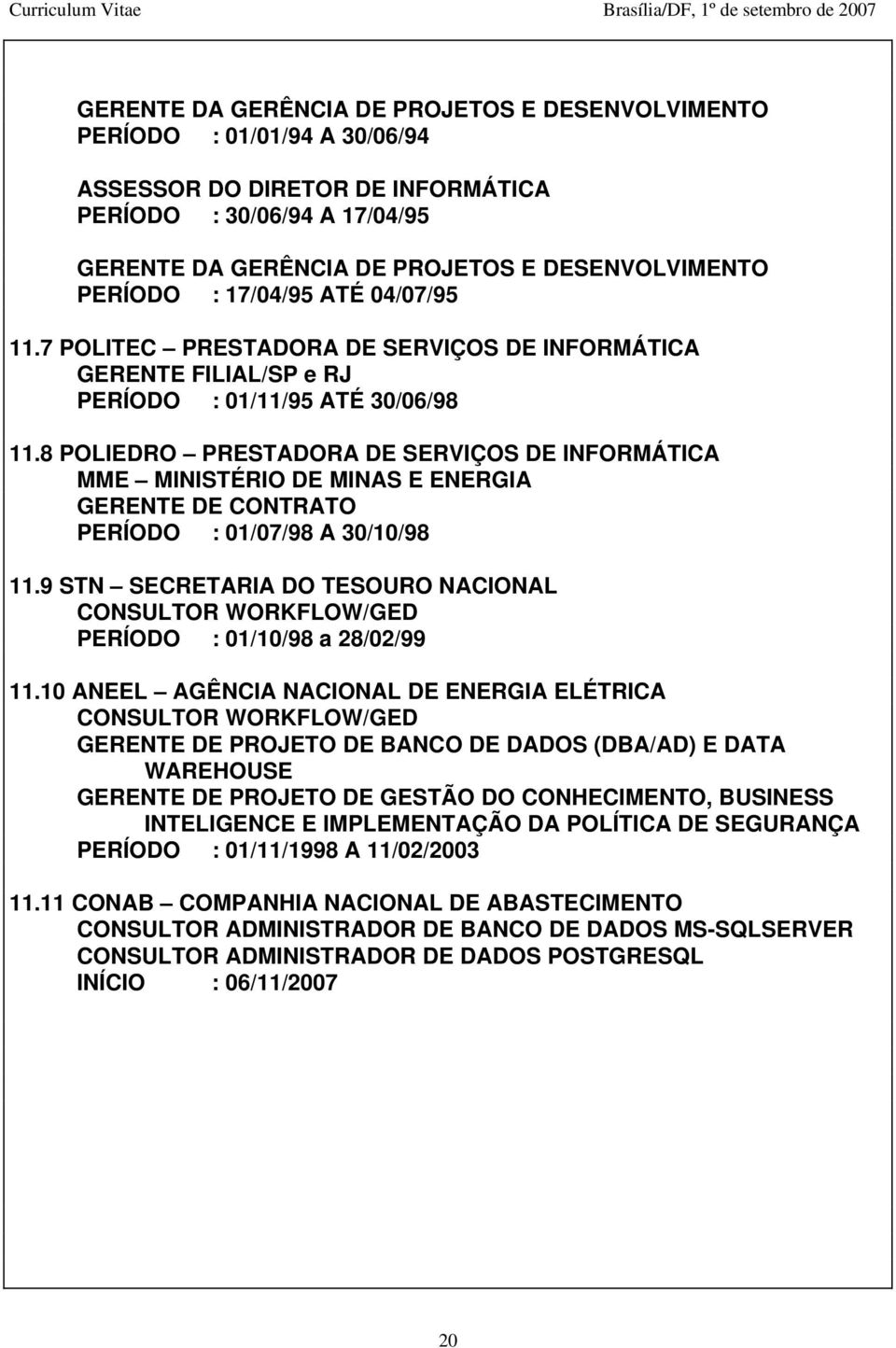 8 POLIEDRO PRESTADORA DE SERVIÇOS DE INFORMÁTICA MME MINISTÉRIO DE MINAS E ENERGIA GERENTE DE CONTRATO PERÍODO : 01/07/98 A 30/10/98 11.