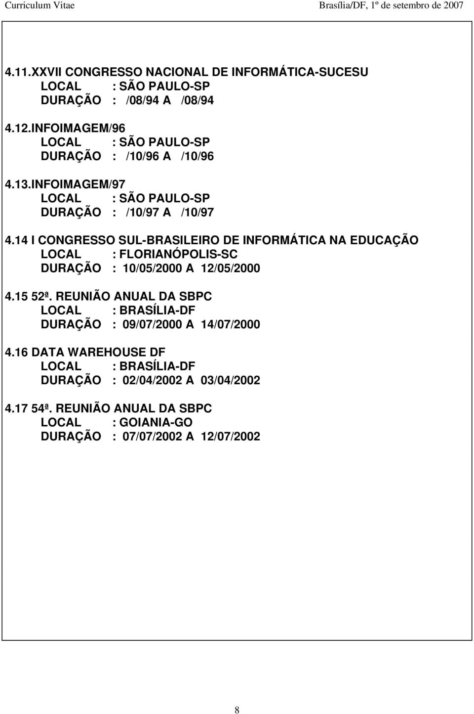 14 I CONGRESSO SUL-BRASILEIRO DE INFORMÁTICA NA EDUCAÇÃO LOCAL : FLORIANÓPOLIS-SC DURAÇÃO : 10/05/2000 A 12/05/2000 4.15 52ª.