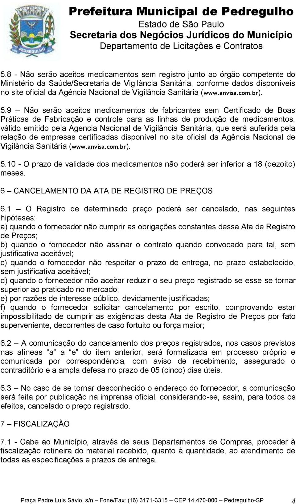 9 Não serão aceitos medicamentos de fabricantes sem Certificado de Boas Práticas de Fabricação e controle para as linhas de produção de medicamentos, válido emitido pela Agencia Nacional de