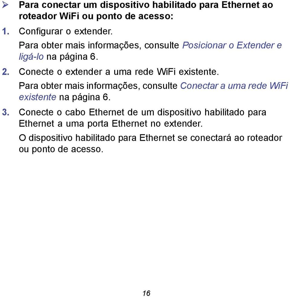 Para obter mais informações, consulte Conectar a uma rede WiFi existente na página 6. 3.