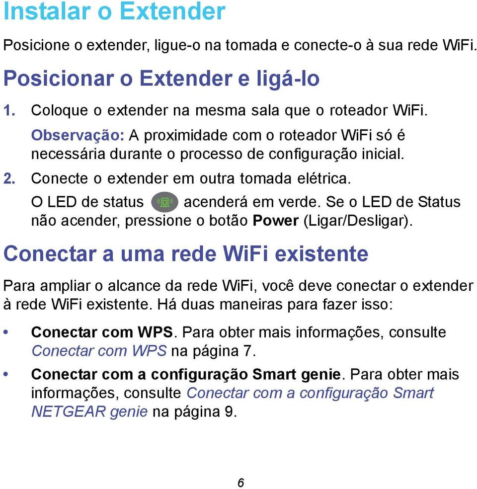 Se o LED de Status não acender, pressione o botão Power (Ligar/Desligar). Conectar a uma rede WiFi existente Para ampliar o alcance da rede WiFi, você deve conectar o extender à rede WiFi existente.