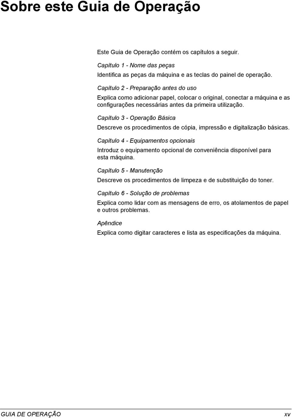 Capítulo 3 - Operação Básica Descreve os procedimentos de cópia, impressão e digitalização básicas.